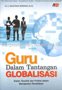 Image of Guru dalam tantangan globalisasi : kajian teoritis dan praktis dalam manajemen pendidikan