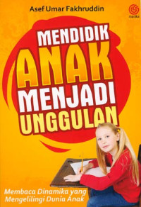 Image of Mendidik anak menjadi unggulan : membaca dinamika yang mengelilingi dunia anak